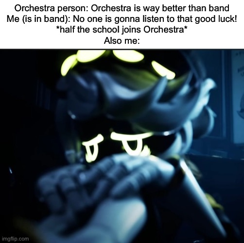 :P | Orchestra person: Orchestra is way better than band
Me (is in band): No one is gonna listen to that good luck!
*half the school joins Orchestra*
Also me: | image tagged in depressed n | made w/ Imgflip meme maker