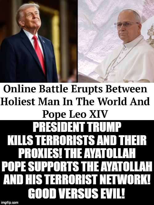 Good versus Evil!! | President Trump kills terrorists and their proxies! The Ayatollah Pope supports the Ayatollah and his terrorist network! good versus evil! | image tagged in good vs evil | made w/ Imgflip meme maker