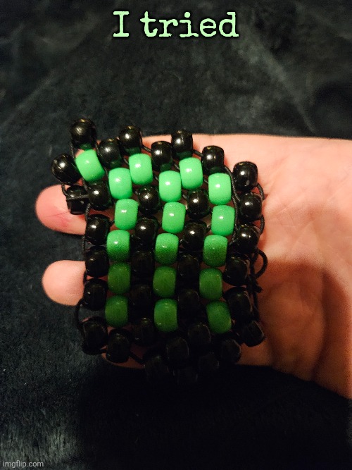 Ive gotten into making kandi since I left | I tried | made w/ Imgflip meme maker