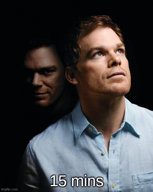 Dexter | 15 mins | image tagged in dexter | made w/ Imgflip meme maker
