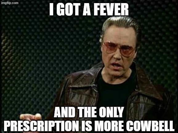 Christopher Walken Needs More Cowbell | I got a fever; and the only prescription is more cowbell | image tagged in chris walken,snl,cowbell,needs more cowbell,more cowbell,christopher walken cowbell | made w/ Imgflip meme maker