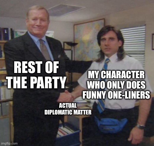 the office congratulations | rest of The party; My character who only does funny one-liners; Actual diplomatic matter | image tagged in the office congratulations | made w/ Imgflip meme maker