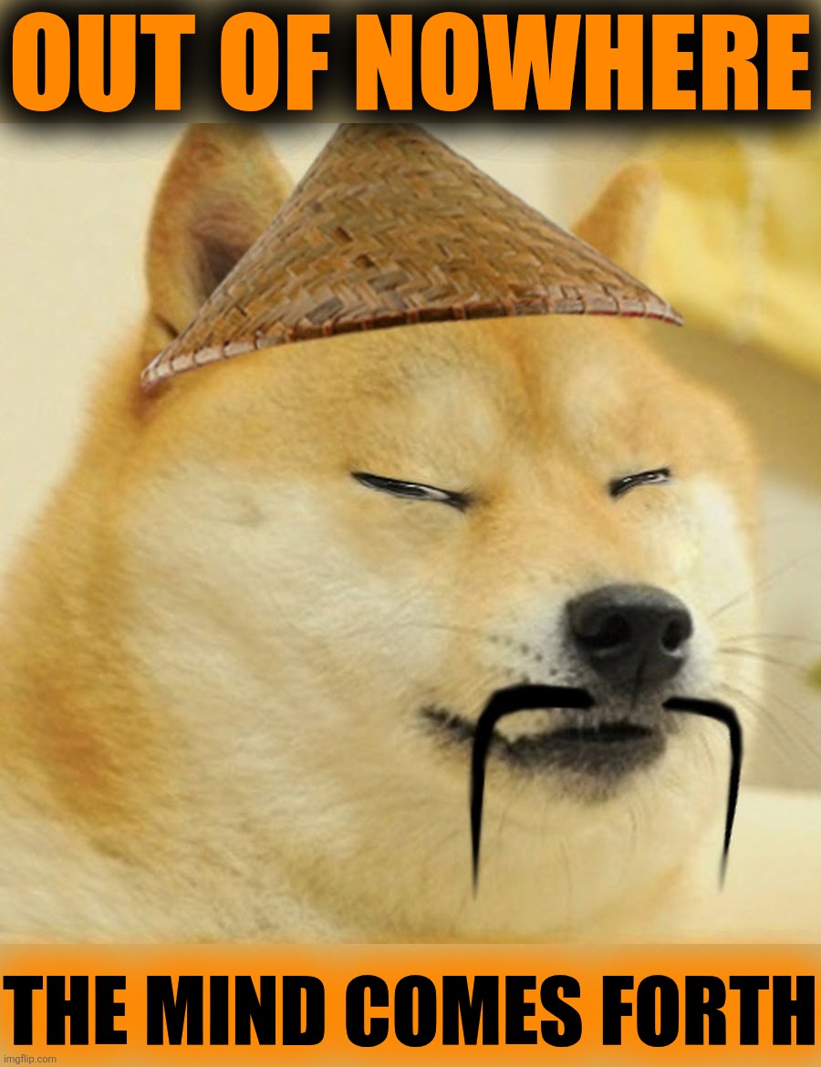 Barkfucius asian Doge Barkfucious | Out of nowhere the mind comes forth | image tagged in barkfucius asian doge barkfucious | made w/ Imgflip meme maker