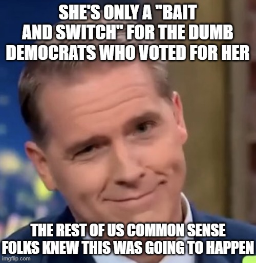Scott Jennings | she's only a "bait and switch" for the dumb Democrats who voted for her the rest of us common sense folks knew this was going to happen | image tagged in scott jennings | made w/ Imgflip meme maker