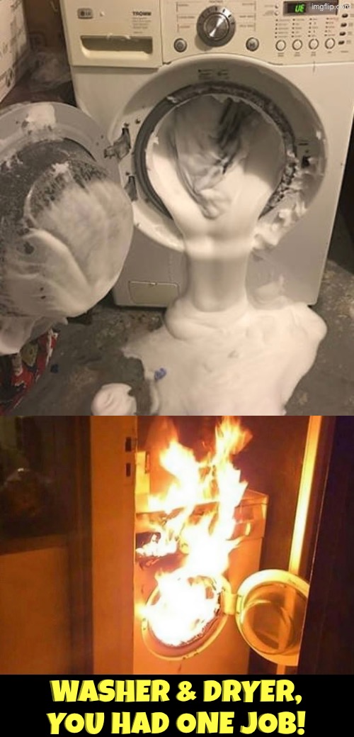 Washer And Dryer Failed Successfully | Washer & dryer, you had one job! | image tagged in you had one job,fire,oh shi-,epic fail,don't drop the soap,mess | made w/ Imgflip meme maker