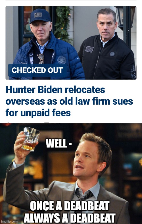 Unpaid child support, now fees | Well -; Once a deadbeat
Always a deadbeat | image tagged in barney stinson drinks,leftists,democrats,liberals,biden | made w/ Imgflip meme maker