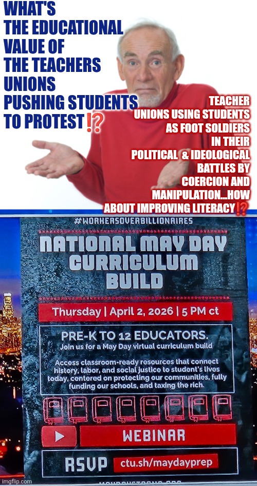 What's the educational value of the teachers unions pushing students to protest? | What's the educational value of the teachers unions pushing students to protest⁉️; Teacher unions using students as foot soldiers in their political  & ideological battles by coercion and manipulation...how about improving literacy⁉️ | image tagged in teachers union,division,sjw,education,illiteracy,grooming | made w/ Imgflip meme maker