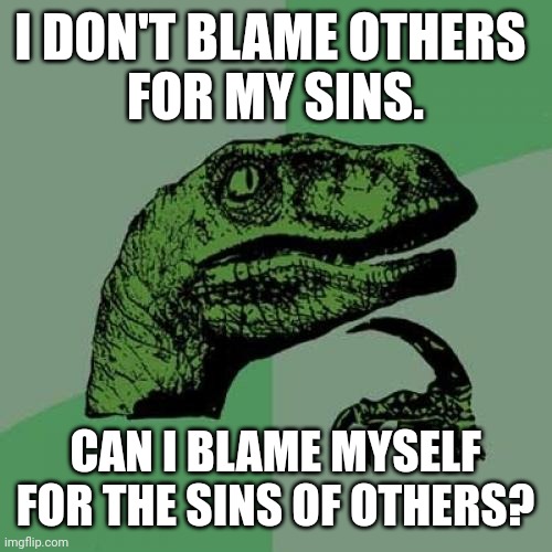 Philosoraptor on blame | I don't blame others 
For my sins. Can i blame myself
For the sins of others? | image tagged in memes,philosoraptor,sin,sins,blame,responsibility | made w/ Imgflip meme maker