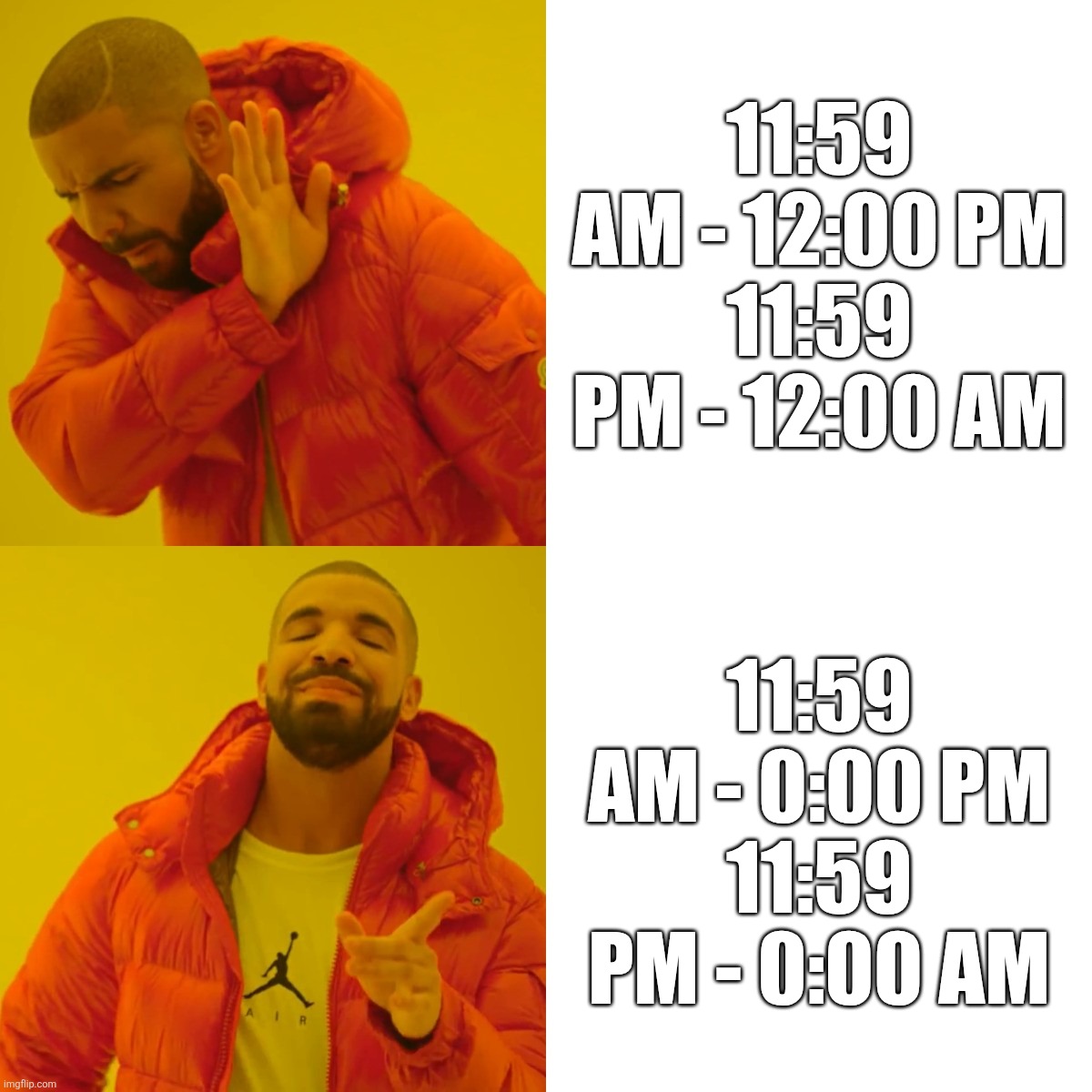 If 12-hour format is fixed | 11:59 AM - 12:00 PM
11:59 PM - 12:00 AM; 11:59 AM - 0:00 PM
11:59 PM - 0:00 AM | image tagged in memes,drake hotline bling | made w/ Imgflip meme maker