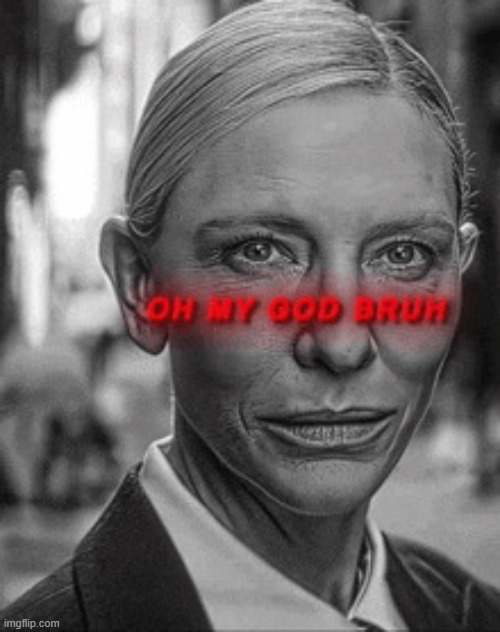 Oh my god bruh | image tagged in oh my god bruh | made w/ Imgflip meme maker