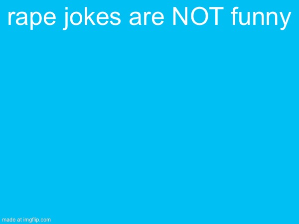 I feel like I need to share this message | rape jokes are NOT funny | made w/ Imgflip meme maker