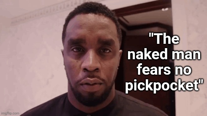 Diddy stare | "The naked man fears no pickpocket" | image tagged in diddy stare | made w/ Imgflip meme maker