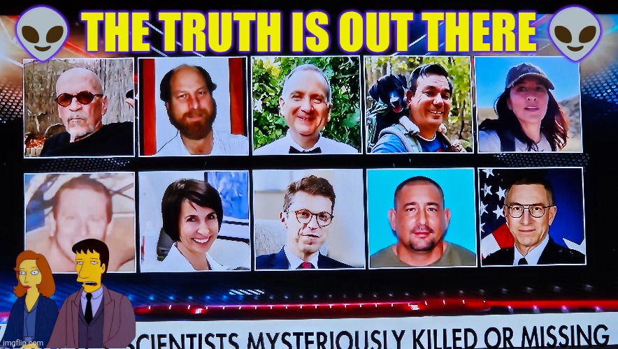 Top US scientists killed or missing | 👽 The truth is out there 👽 | image tagged in xfiles,aliens,ufo,nuclear power,espionage,hitman | made w/ Imgflip meme maker