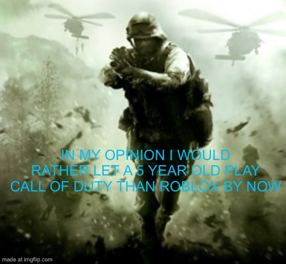 Wayy too much predators on Roblox, and Roblox has Ben ruined | In my opinion I would rather let a 5 year old play call of duty than Roblox by now | image tagged in call of duty 4 | made w/ Imgflip meme maker