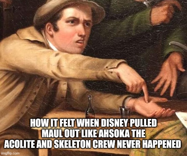 Where have they keeping this | How it felt when disney pulled Maul out like ahsoka the acolite and skeleton crew never happened | image tagged in star wars | made w/ Imgflip meme maker