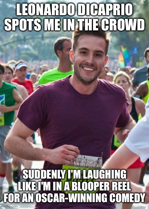 Catch Me If You Can (But You Probably Can’t Because I’m Glowing). | LEONARDO DICAPRIO SPOTS ME IN THE CROWD; SUDDENLY I'M LAUGHING LIKE I'M IN A BLOOPER REEL FOR AN OSCAR-WINNING COMEDY | image tagged in ridiculously photogenic guy,photogenic guy,leonardo dicaprio,leo dicaprio,ridiculous,oscar | made w/ Imgflip meme maker