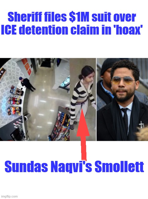 Sheriff files $1M suit over ICE detention claim in 'hoax'; Sundas Naqvi's Smollett | made w/ Imgflip meme maker