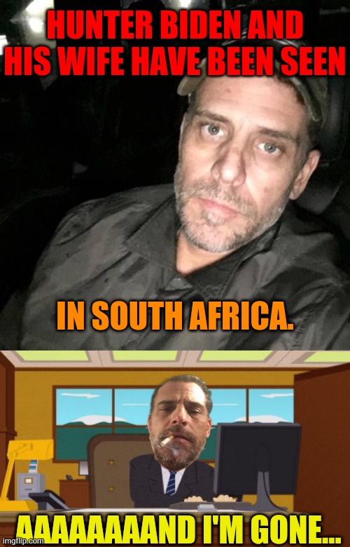 When You're Stiffing Your Lawyer For 14 million dollars | Hunter Biden and his wife have been seen; In south Africa. Aaaaaaaand I'm gone... | image tagged in meth head hunter biden,memes,aaaaand its gone,running away,debt,politics | made w/ Imgflip meme maker