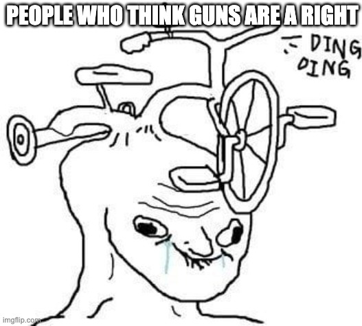 wojak | people who think guns are a right | image tagged in wojak,guns are not a right,gun laws,dumb american logic,americans,gun control | made w/ Imgflip meme maker