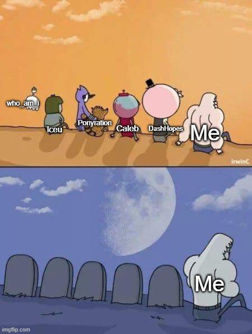 Regular Show Graves | who_am_i; Ponyration; Me; DashHopes; Iceu; Caleb; Me | image tagged in regular show graves | made w/ Imgflip meme maker