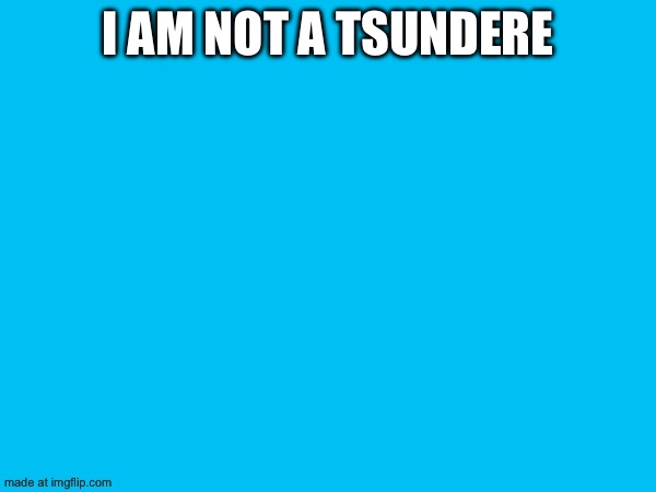 I am not a tsundere | made w/ Imgflip meme maker