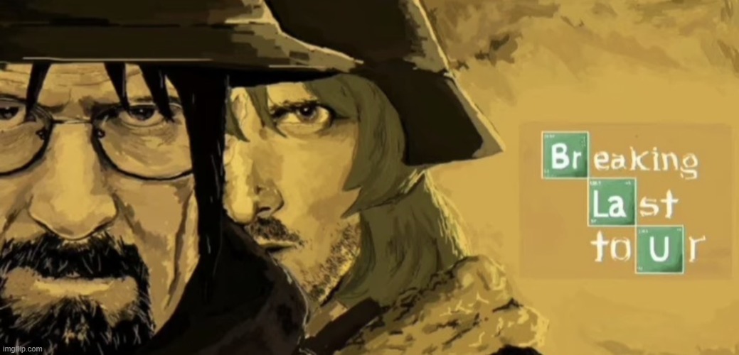 Breaking Last Tour | image tagged in breaking last tour | made w/ Imgflip meme maker