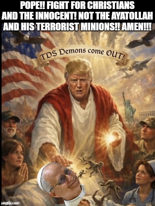 Heal yourself Pope! Cast the TDS Demons out!! Fight for the innocent, not terrorists!! | Pope!! Fight for Christians and the innocent! Not the Ayatollah and his terrorist minions!! Amen!!! | image tagged in good vs evil | made w/ Imgflip meme maker