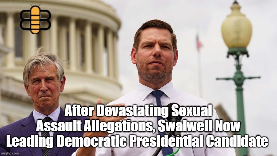 After Devastating Sexual Assault Allegations, Swalwell Now Leading Democratic Presidential Candidate | made w/ Imgflip meme maker