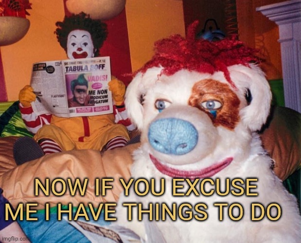 Ronald McDonald dog | Now if you excuse me i have things to do | image tagged in ronald mcdonald dog | made w/ Imgflip meme maker