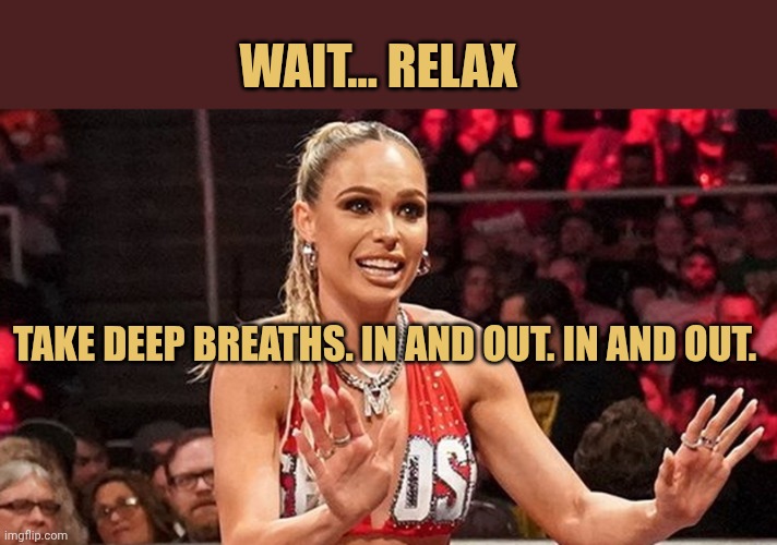 Maxxine Dupri no...no wait | Wait... Relax; Take deep breaths. In and out. In and out. | image tagged in maxxine dupri no no wait | made w/ Imgflip meme maker