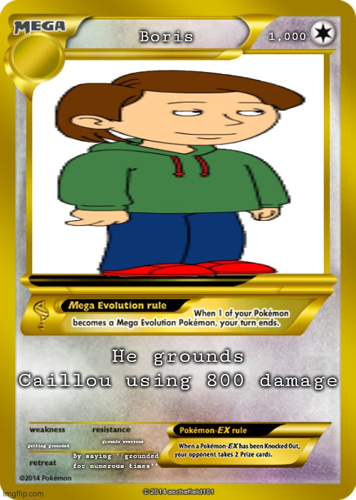 Pokemon card meme | 1,000; Boris; He grounds Caillou using 800 damage; getting grounded; grounds everyone; By saying ''grounded for numerous times'' | image tagged in pokemon card meme | made w/ Imgflip meme maker
