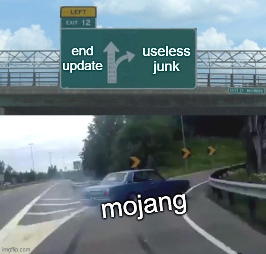 Left Exit 12 Off Ramp | end update; useless junk; mojang | image tagged in memes,left exit 12 off ramp | made w/ Imgflip meme maker
