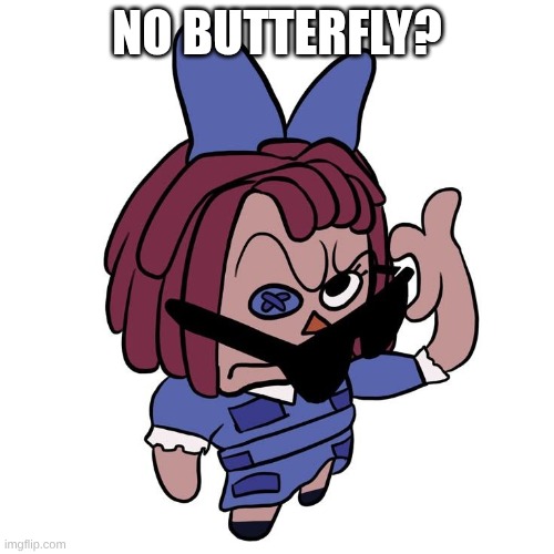 Ragatha No What? Meme | No Butterfly? | image tagged in ragatha no what meme | made w/ Imgflip meme maker