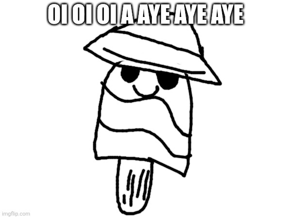 OI OI OI AY AYE AYE AYE | Oi oi oi a aye aye aye | image tagged in incredibox,hello,memes,popsicle | made w/ Imgflip meme maker