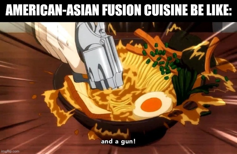 IMG_20260416_120759_789.jpg | American-Asian Fusion Cuisine be like: | image tagged in img_20260416_120759_789 jpg | made w/ Imgflip meme maker