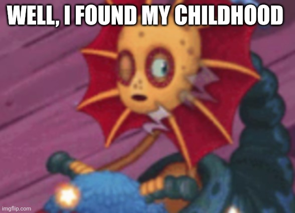 Sleepy galymph | Well, I found my childhood | image tagged in sleepy galymph | made w/ Imgflip meme maker