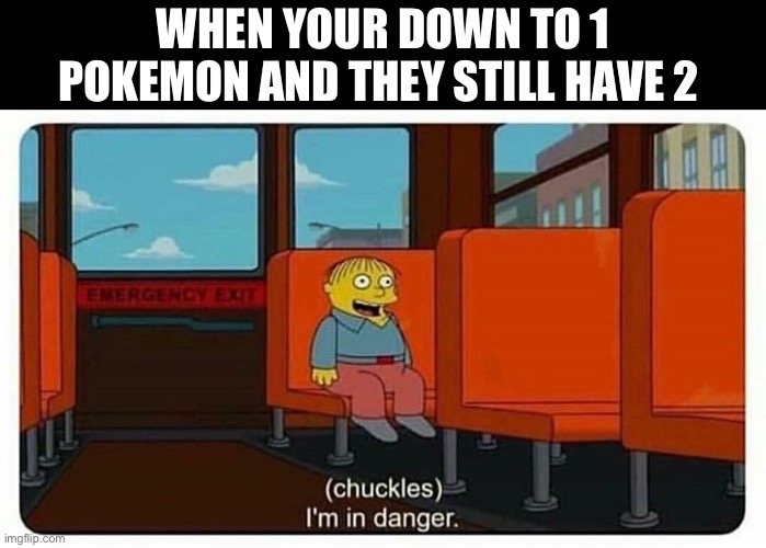 This is big brain time | When your down to 1 pokemon and they still have 2 | image tagged in ralph in danger | made w/ Imgflip meme maker