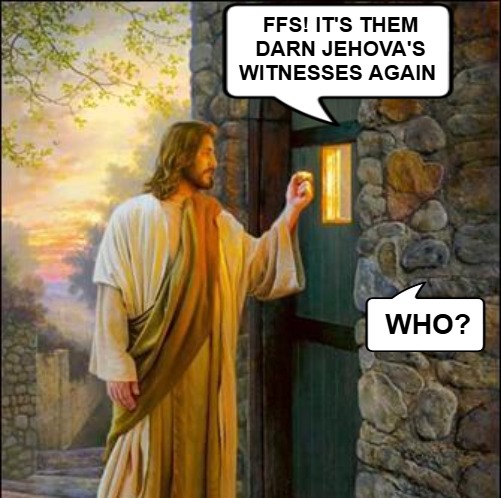 FFS! It's them darn Jehova's Witnesses again; Who? | image tagged in jesus christ,jehovah's witnesses,funny | made w/ Imgflip meme maker
