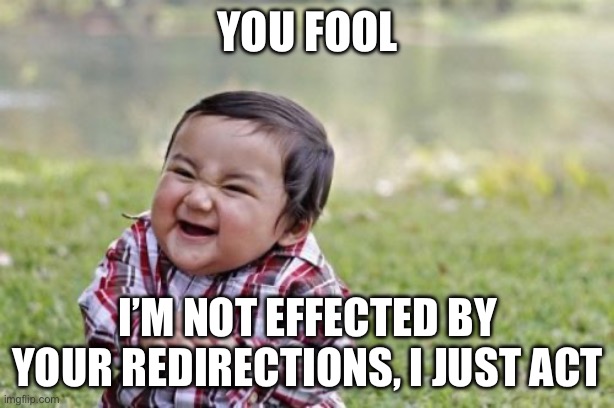 Evil Toddler Meme | You fool I’m not effected by your redirections, I just act | image tagged in memes,evil toddler | made w/ Imgflip meme maker