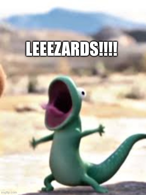 LEEZARD | LEEEZARDS!!!! | image tagged in lizard,screaming lizard,hoppers | made w/ Imgflip meme maker