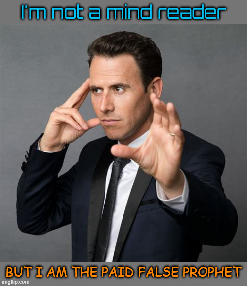 You are the real suckers | I'm not a mind reader; But I am the paid false prophet | image tagged in you are the real suckers,google brain,presidents corresspondents dinner 2026 april 25th,maga magic | made w/ Imgflip meme maker