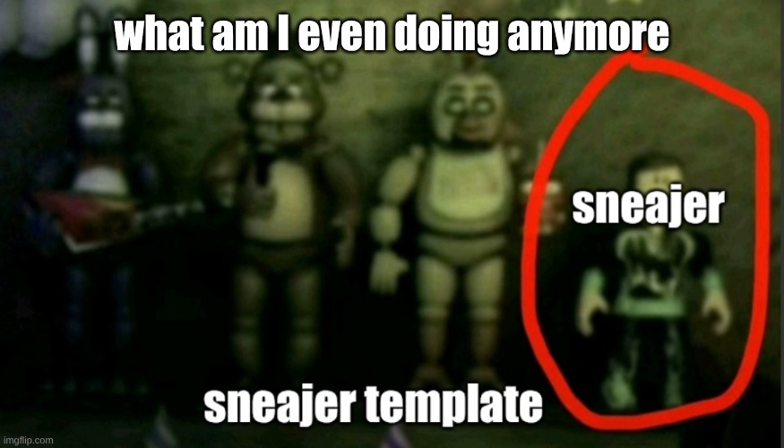 sneaker template | what am I even doing anymore | image tagged in sneaker template | made w/ Imgflip meme maker