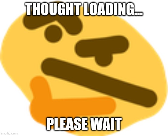 Thonking | thought loading... please wait | image tagged in thonking | made w/ Imgflip meme maker