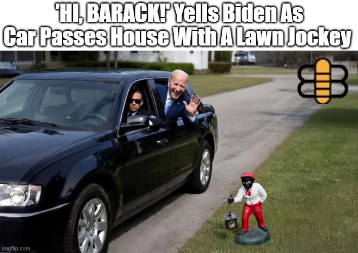'HI, BARACK!' Yells Biden As Car Passes House With A Lawn Jockey | made w/ Imgflip meme maker