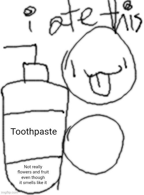 I probably ate this when I was a very little kid | Toothpaste; Not really flowers and fruit even though it smells like it | image tagged in i ate this meme | made w/ Imgflip meme maker