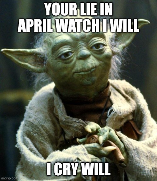 Star Wars Yoda Meme | your lie in april watch i will; i cry will | image tagged in memes,star wars yoda | made w/ Imgflip meme maker