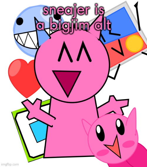 vroby temp | sneajer is a bigjim alt | image tagged in vroby temp | made w/ Imgflip meme maker