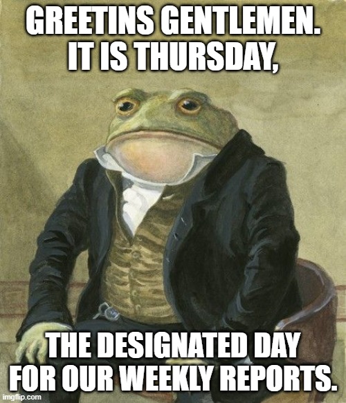 Gentleman frog | greetins gentlemen. It is Thursday, the designated day for our weekly reports. | image tagged in gentleman frog | made w/ Imgflip meme maker