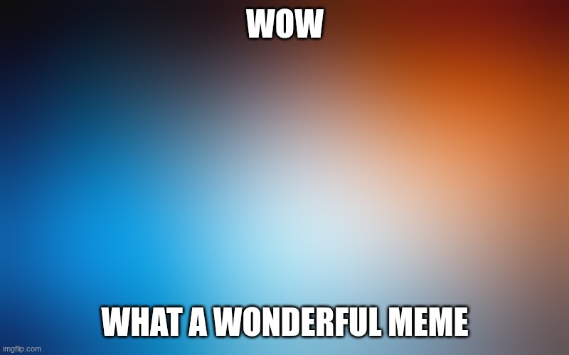 blurry colors | Wow What a wonderful meme | image tagged in blurry colors | made w/ Imgflip meme maker