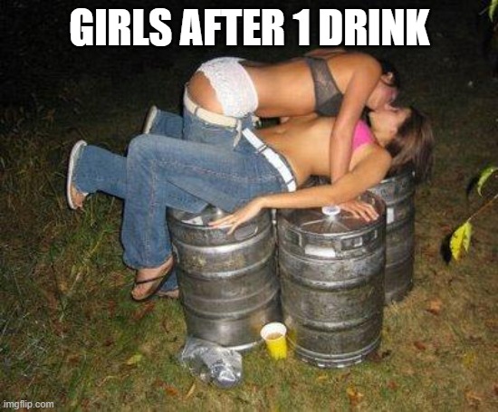 girls after drink | girls after 1 drink | image tagged in drunk girl kissing,lesbian,kiss | made w/ Imgflip meme maker